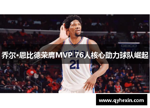 乔尔·恩比德荣膺MVP 76人核心助力球队崛起