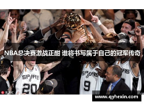 NBA总决赛激战正酣 谁将书写属于自己的冠军传奇