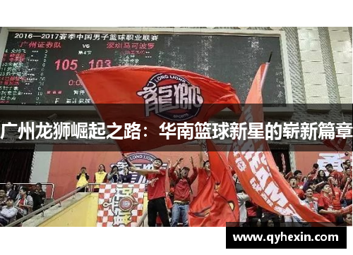 广州龙狮崛起之路：华南篮球新星的崭新篇章